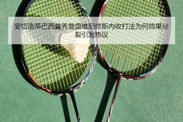 安切洛蒂巴西首秀复盘维尼修斯内收打法为何效果分裂引发热议